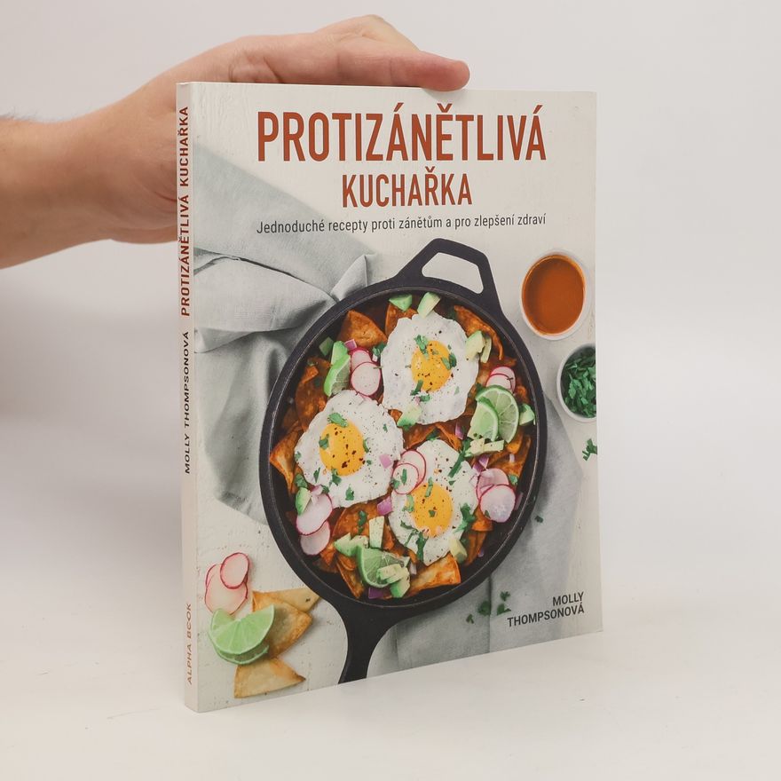 Molly Thompson Protizánětlivá kuchařka : jednoduché recepty proti zánětům a pro zlepšení zdraví