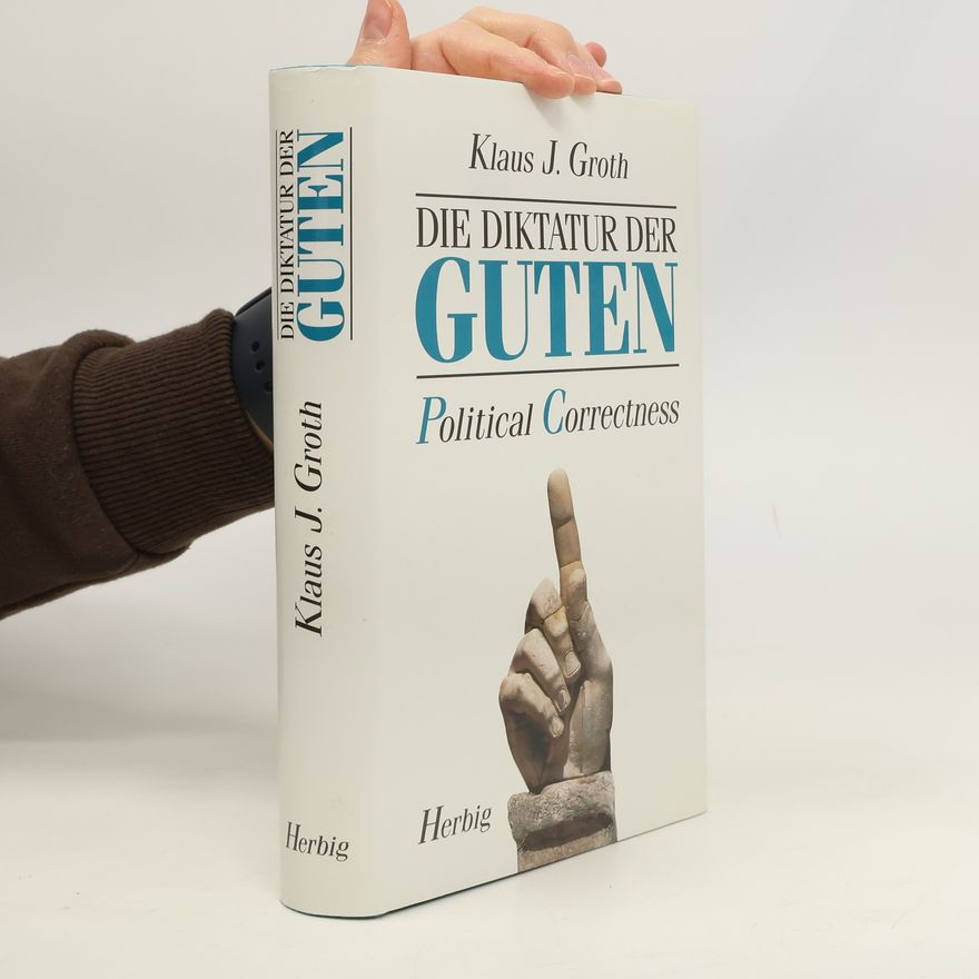 Klaus J. Groth Die Diktatur der Guten
