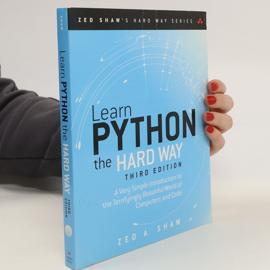 Shaw Zed A. Learn Python the hard way : a very simple introduction to the terrifyingly beautiful world of computers and code