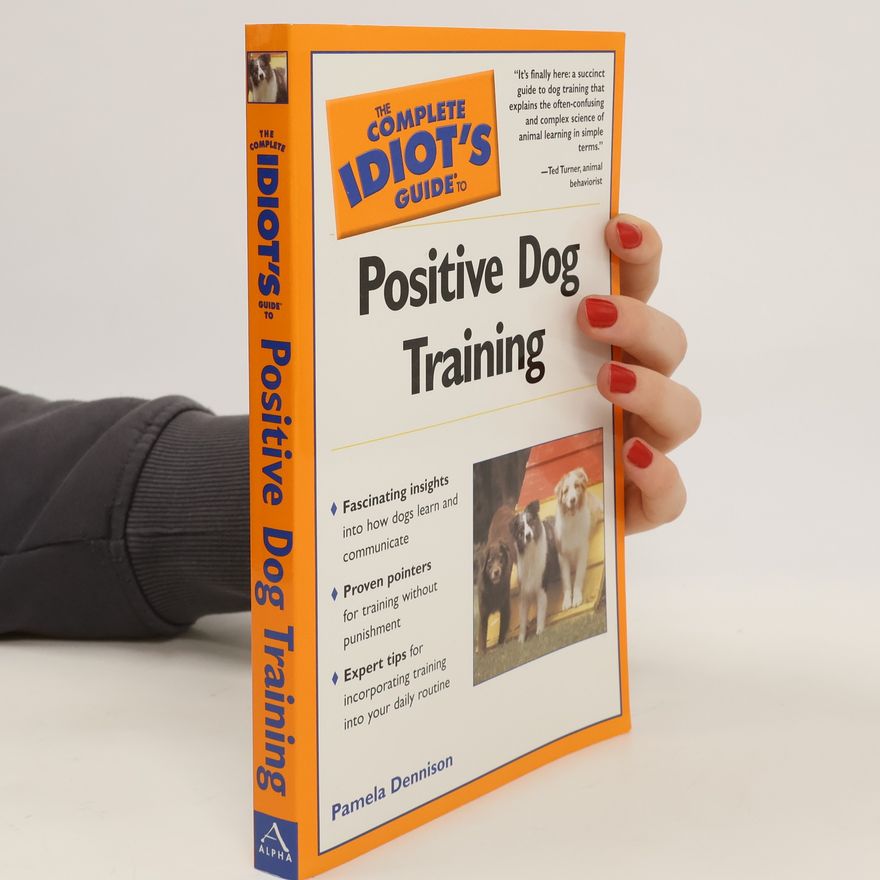 Pamela Dennison The Complete Idiot's Guide to Positive Dog Training