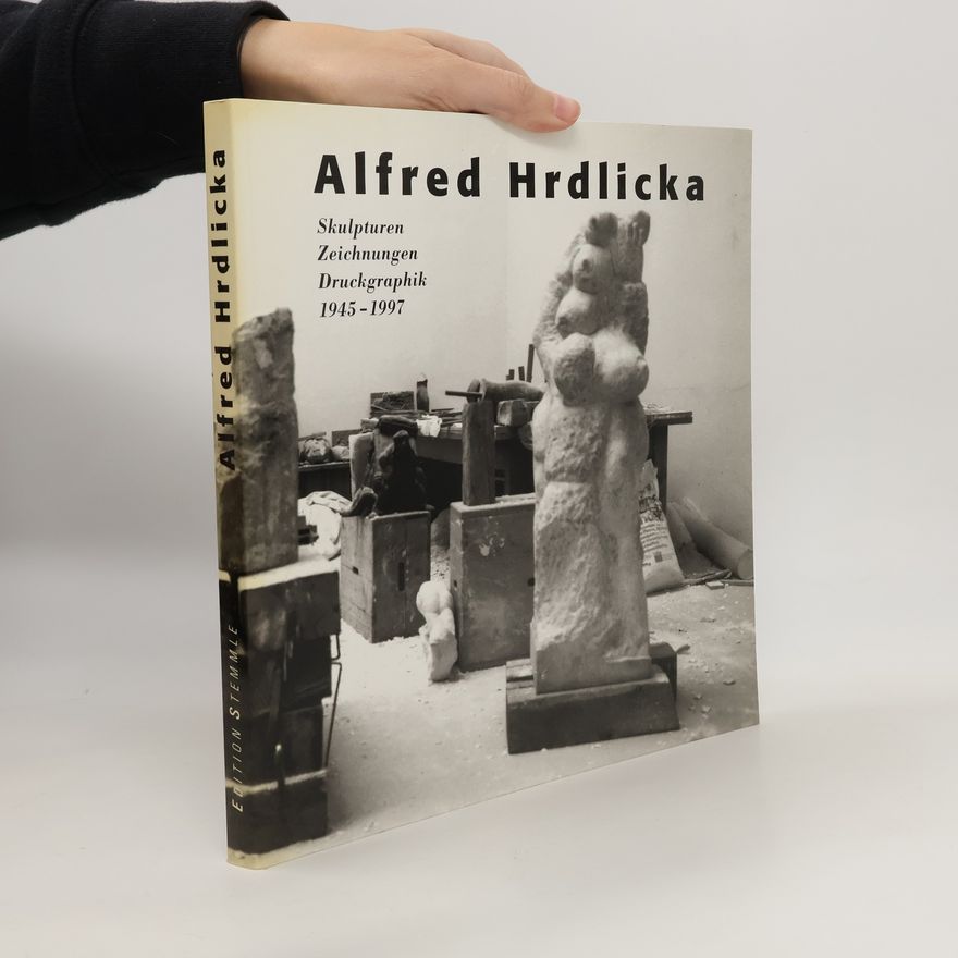 Alfred Hrdlicka Skulpturen, Zeichnungen, Druckgraphik 1945-1997