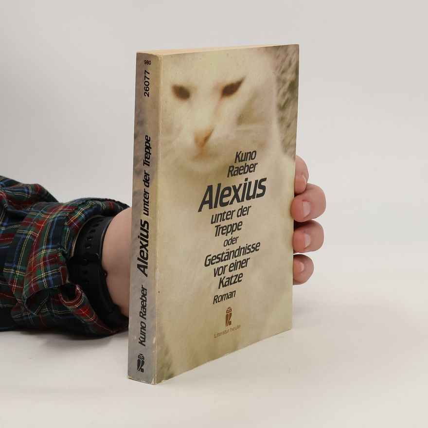 Kuno Raeber Alexius unter der Treppe, oder, Geständnisse vor einer Katze : Roman