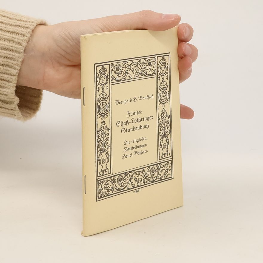 Bernhard H. Bonkhoff Fünftes Elsaß-Lothringer Stundenbuch. Die religiösen. Darstellungen. Heuri Bachers