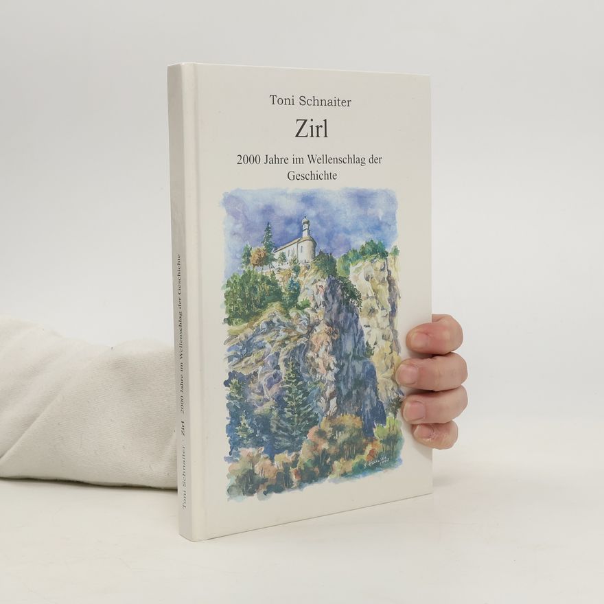 Toni Schnaiter Zirl. 2000 Jahre im Wellenschlag der Geschichte