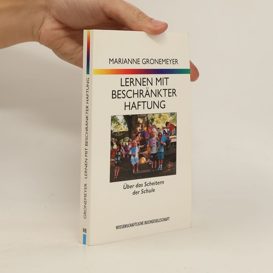 Marianne Gronemeyer Lernen mit beschränkter Haftung : über das Scheitern der Schule
