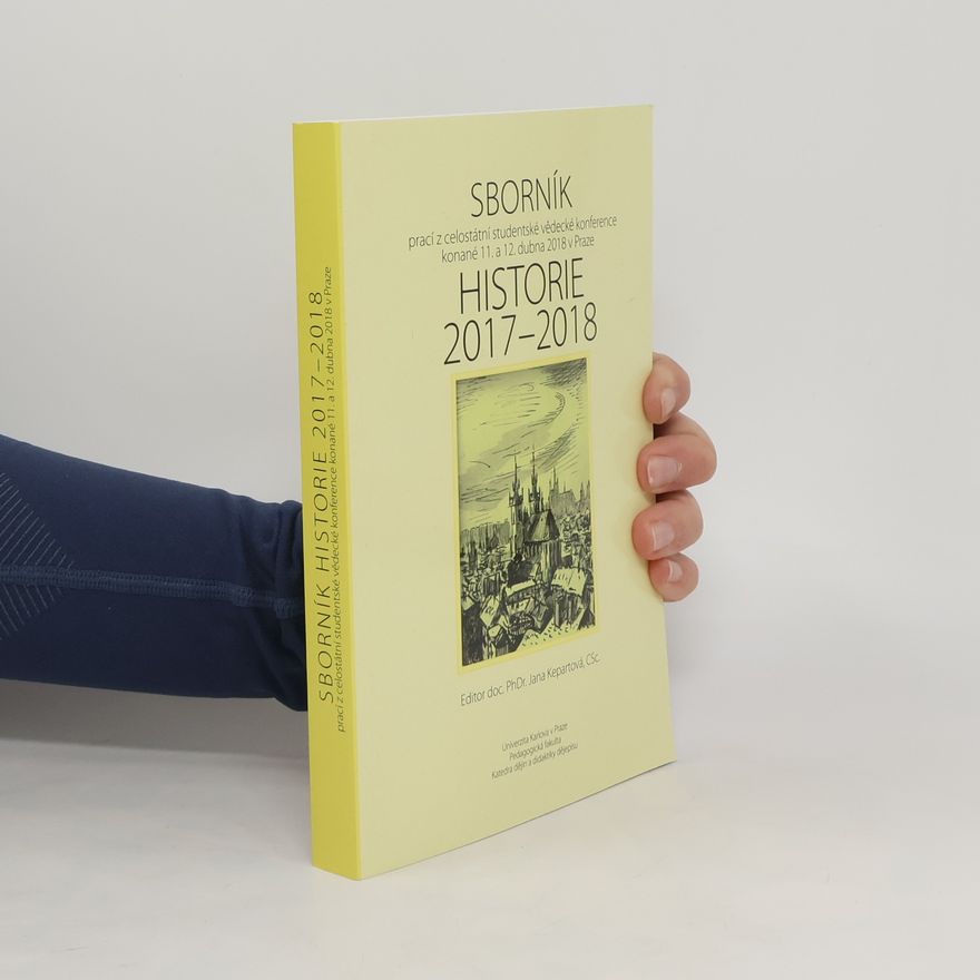Jana Kepartová Historie 2017-2018 : sborník prací z celostátní studentské vědecké konference konané 11. a 12. dubna 2018 v Praze