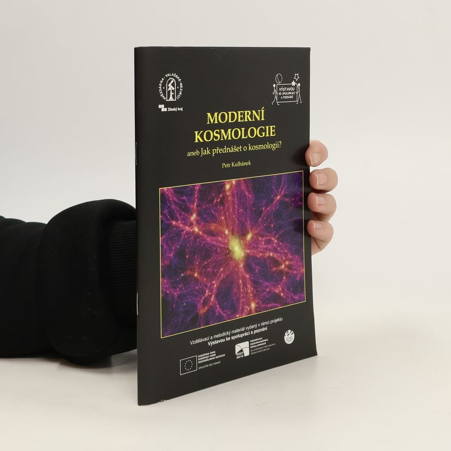 Petr Kulhánek Moderní kosmologie, aneb, Jak přednášet o kosmologii? : vzdělávací a metodický materiál vydaný v rámci projektu Výstavou ke spolupráci a poznání