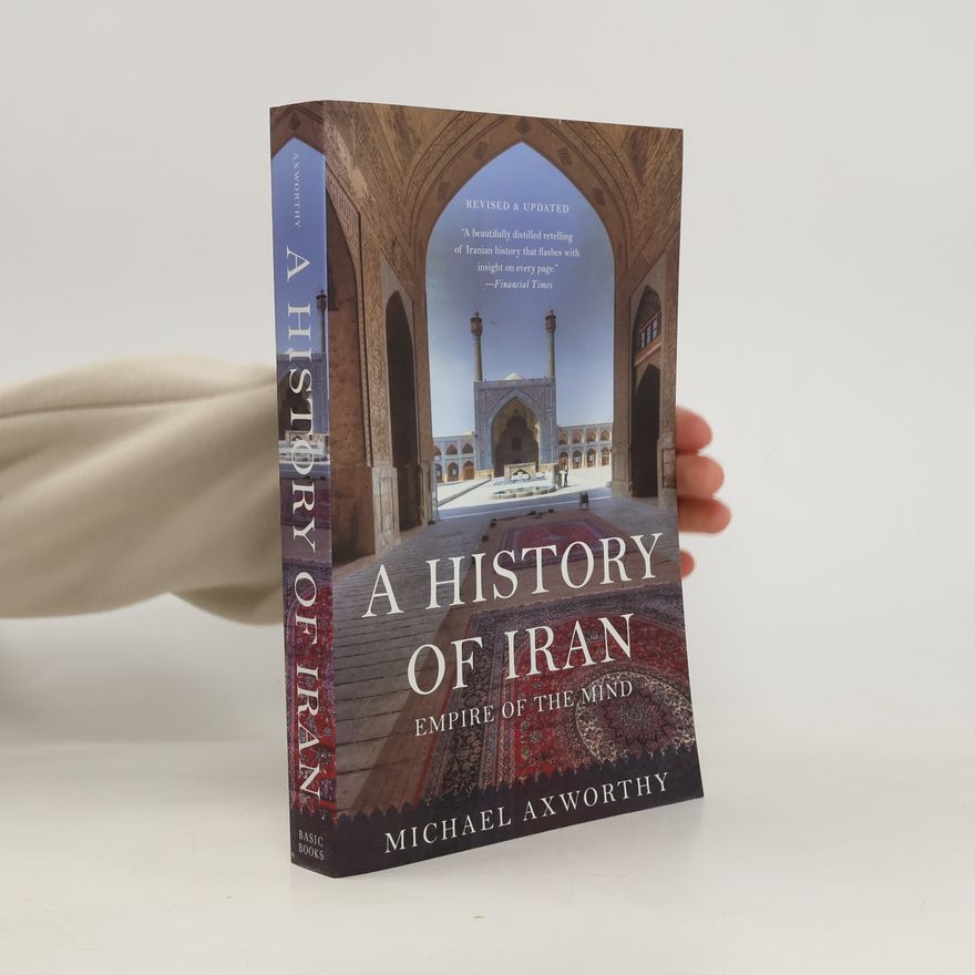 Michael Axworthy A History of Iran: Empire of the Mind