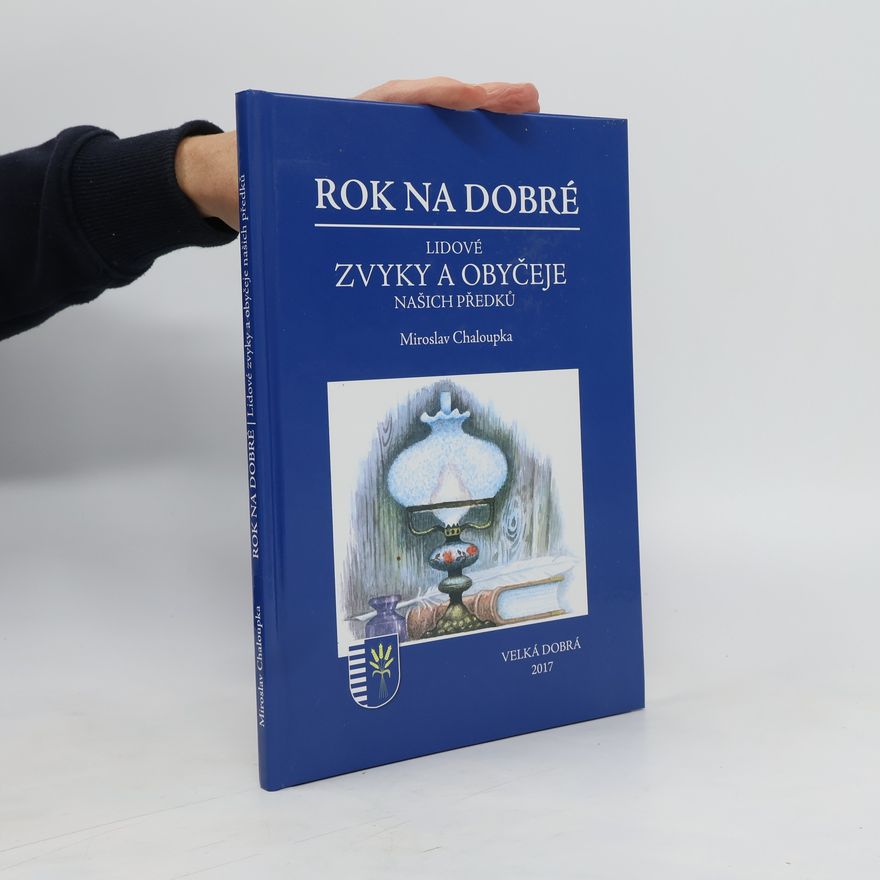 Miroslav Chaloupka Rok na Dobré. Lidové zvyky a obyčeje našich předků