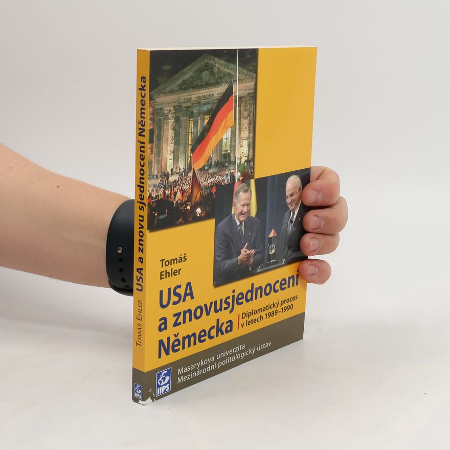 Tomáš Ehler USA a znovusjednocení Německa. Diplomatický proces v letech 1989-1990