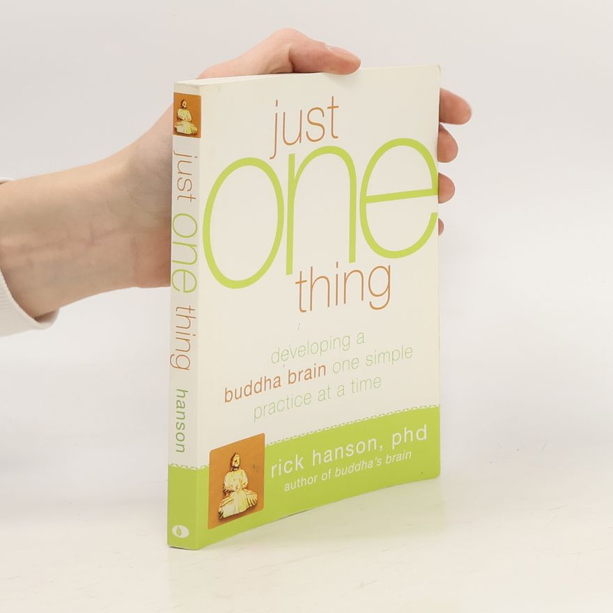 Rick Hanson Just One Thing: Developing A Buddha Brain One Simple Practice at a Time