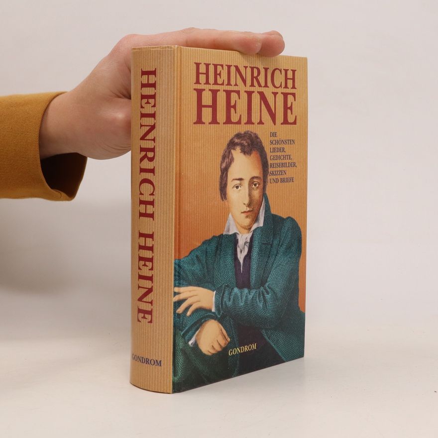 Heinrich Heine Die schönsten Lieder, Gedichte, Reisebilder, Skizzen und Briefe