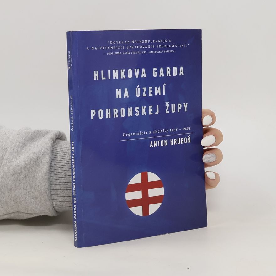 Anton Hruboň Hlinkova garda na území Pohronskej župy : organizácia a aktivity 1938-1945