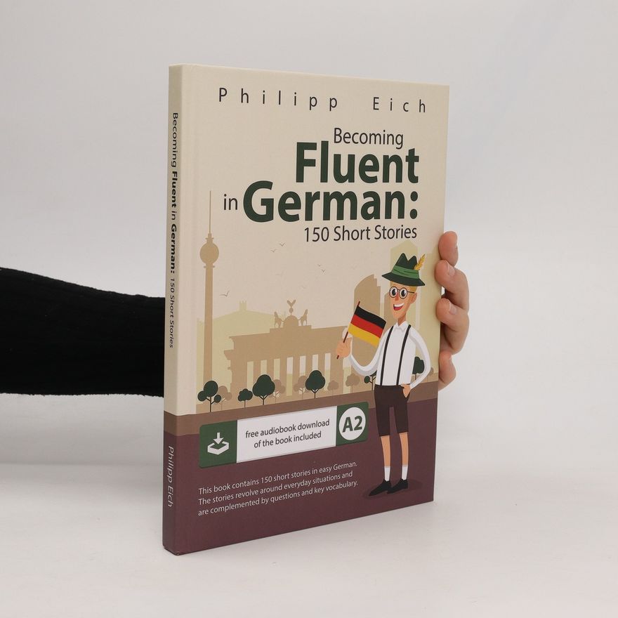 Philipp Eich Becoming fluent in German. 150 Short Stories for Beginners