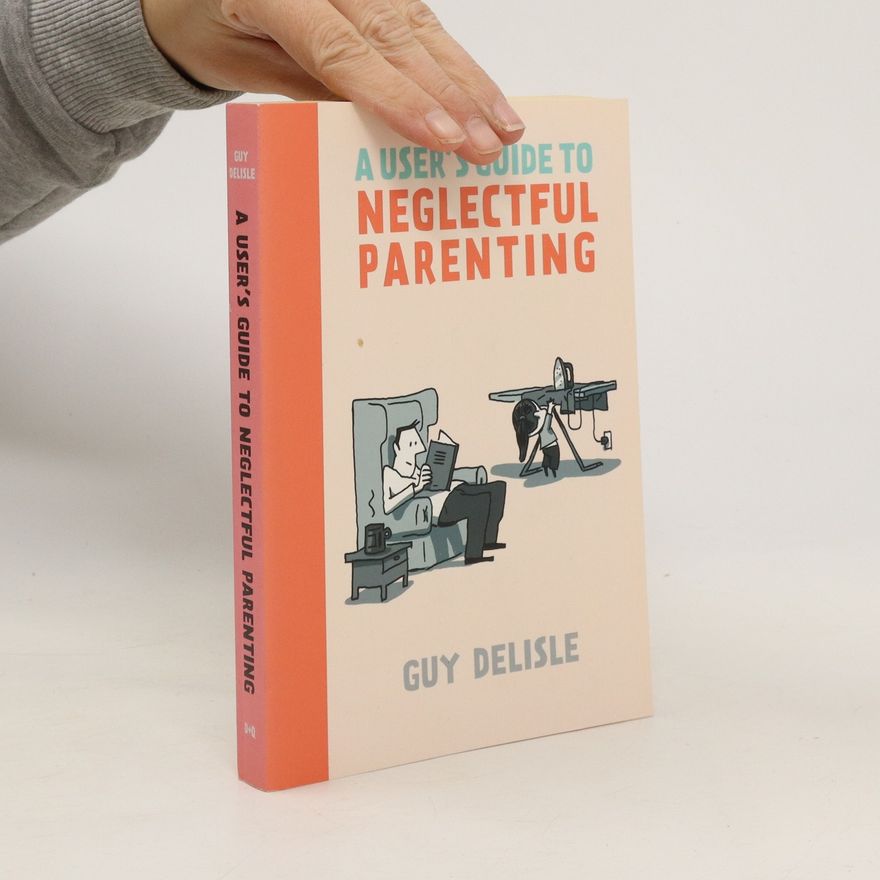 Guy Delisle A User's Guide to Neglectful Parenting