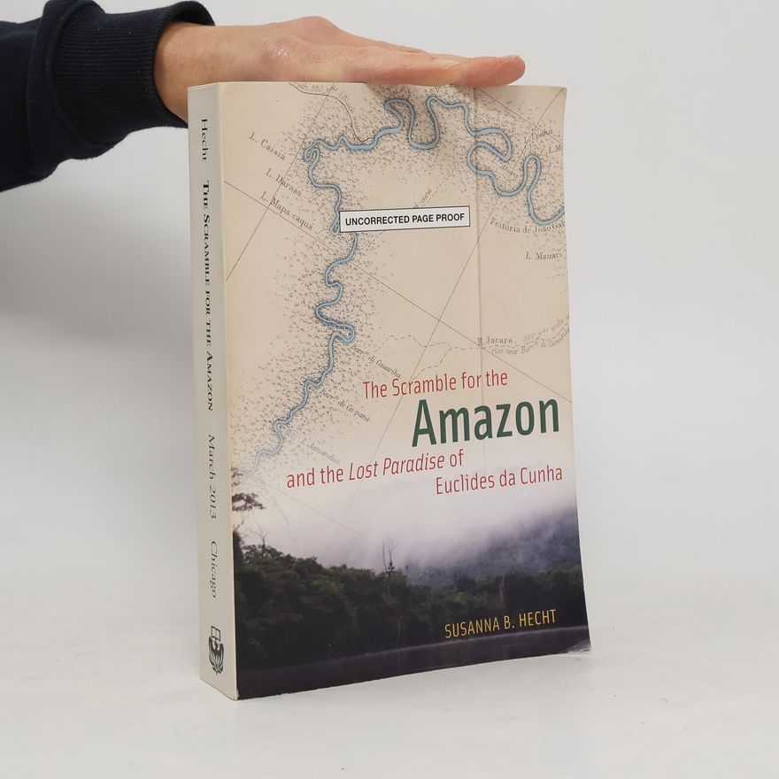 Susanna B. Hecht The Scramble for the Amazon and the "Lost Paradise" of Euclides da Cunha