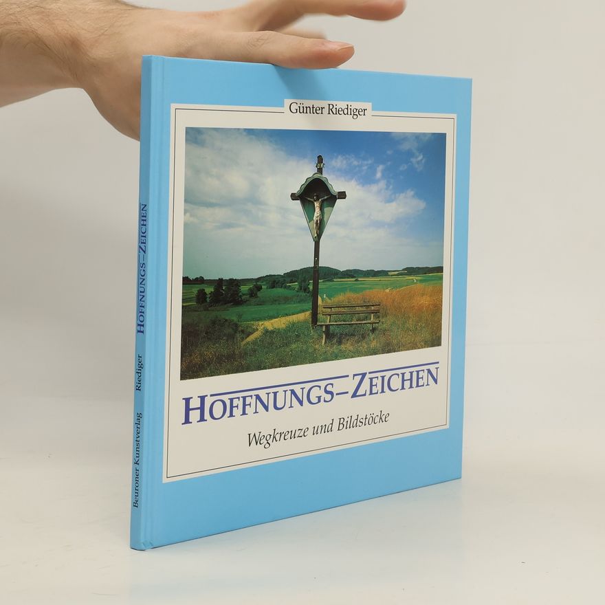 Günter Riediger Hoffnungs-Zeichen. Wegkreuze und Bildstöcke