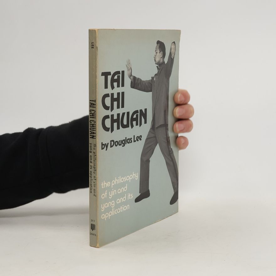 Douglas Lee Tai Chi Chuan. The Philosophy of Yin and Yang and Its Application