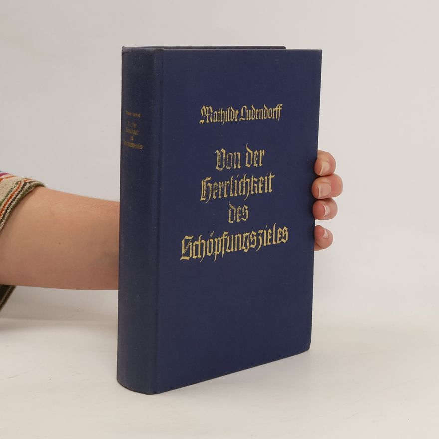 Mathilde Ludendorff Von der Herrlichkeit des Schöpfungszieles