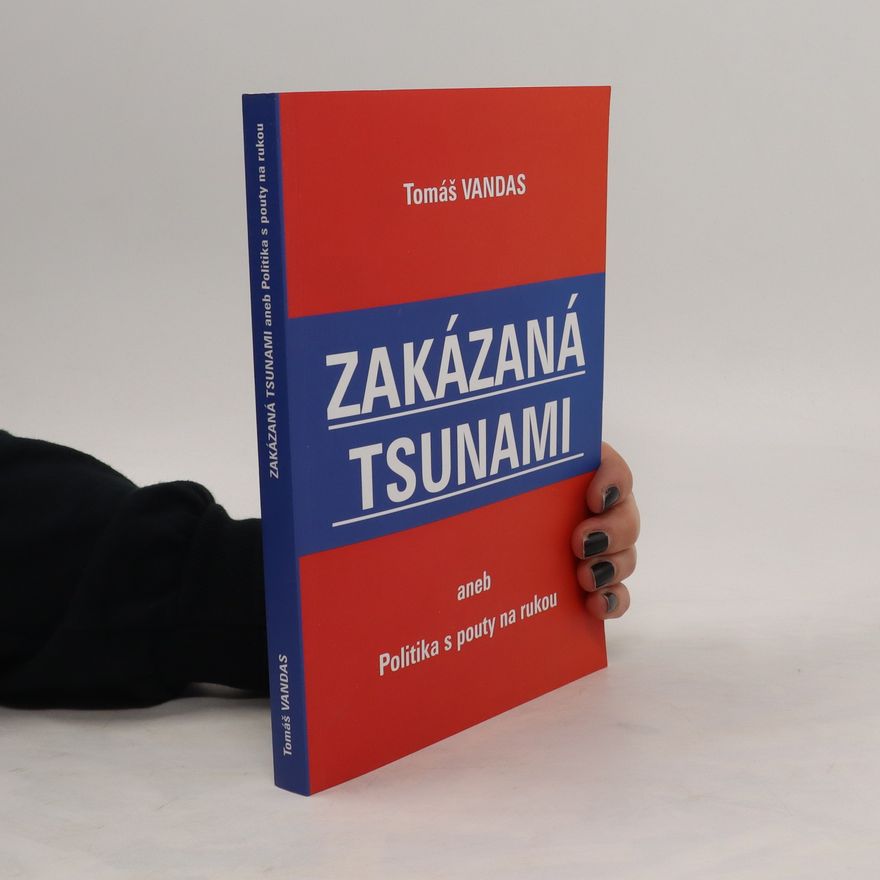 Tomáš Vandas Zakázaná tsunami, aneb, Politika s pouty na rukou