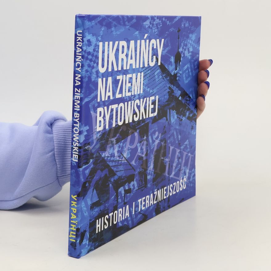 Autorenkollektiv Ukraińcy na Ziemi Bytowskie. Historia i teraźniejszość