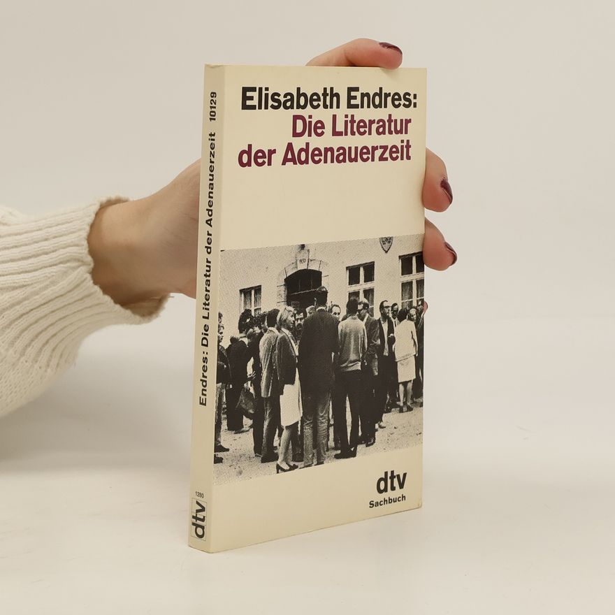 Elisabeth Endres Die Literatur der Adenauerzeit