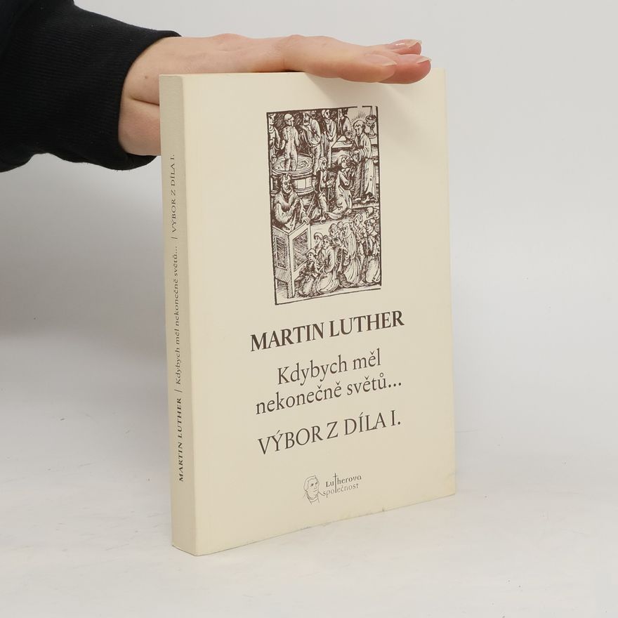 Hana Volná Martin Luther: Výbor z díla. I, Kdybych měl nekonečně světů...