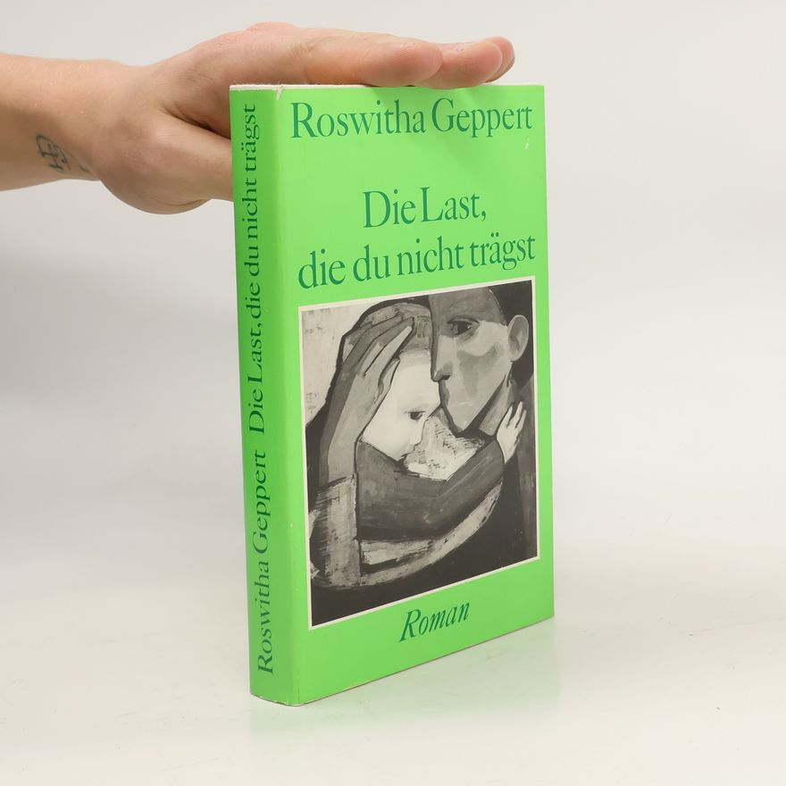 Roswitha Geppert Die Last, die du nicht trägst