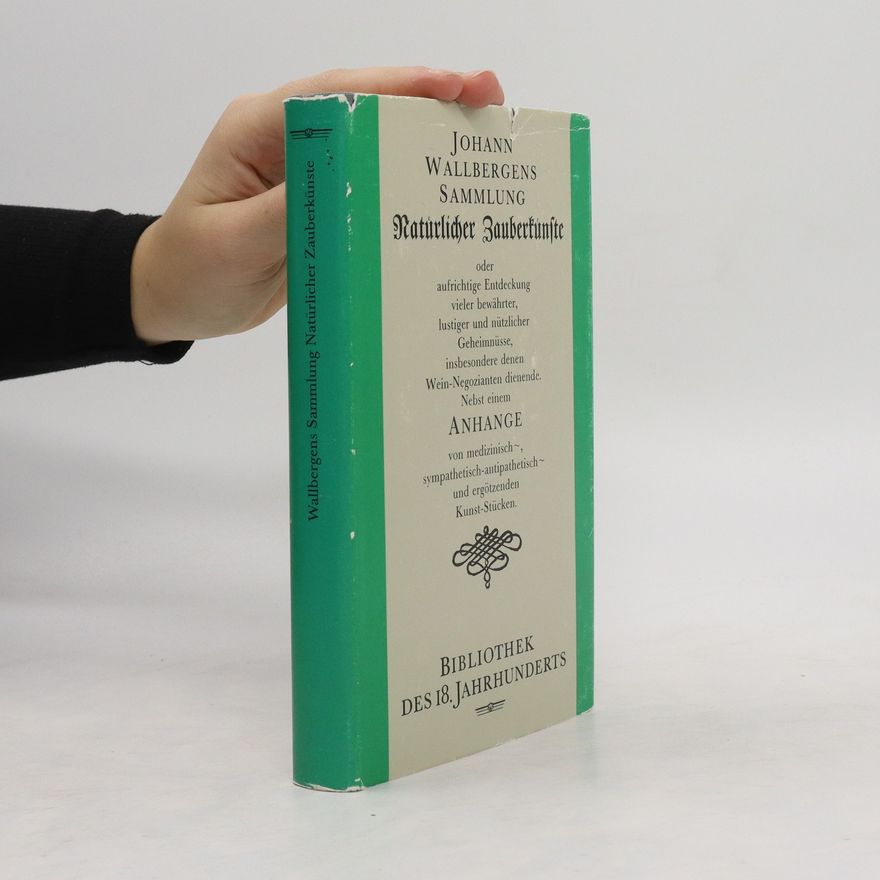 Johann Wallberg Johann Wallbergens Sammlung natürlicher Zauberkünste oder aufrichtige Entdeckung vieler bewährter, lustiger und nützlicher Geheimnüsse, insbesondere denen Wein-Negozianten dienende