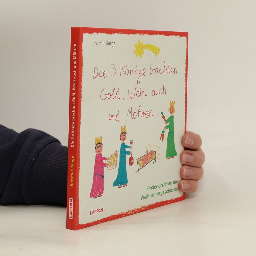 Hartmut Ronge Die drei Könige brachten Gold, Wein auch und Möhren - Kinder erzählen die Weihnachtsgeschichte