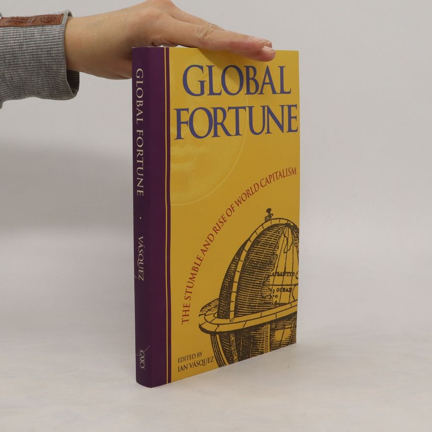 Ian Vásquez Global Fortune. The Stumble and Rise of World Capitalism