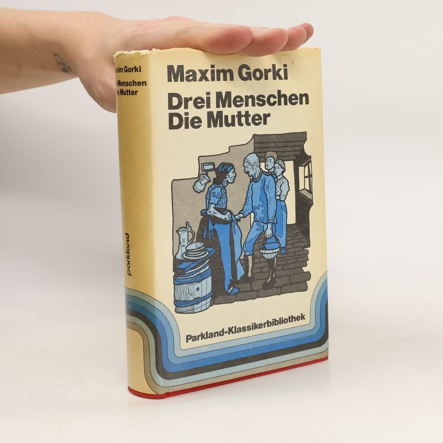 Maxim Gorkij Drei Menschen. Die Mutter