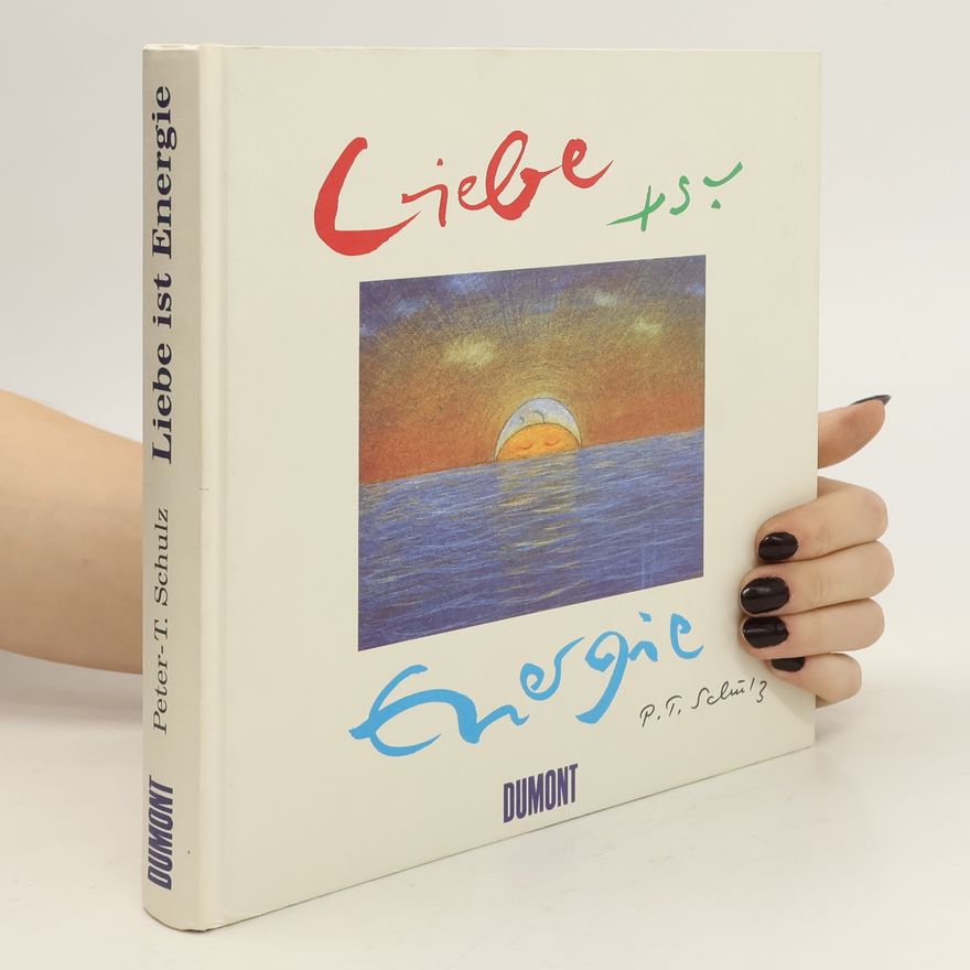 Peter-T. Schulz Liebe ist Energie. Ein Hausbuch, ein Hausfreund und ein Immerwährender Kalender für Geburts-Tage und Feier-Abende mit freien Räumen für eigene Gedanken
