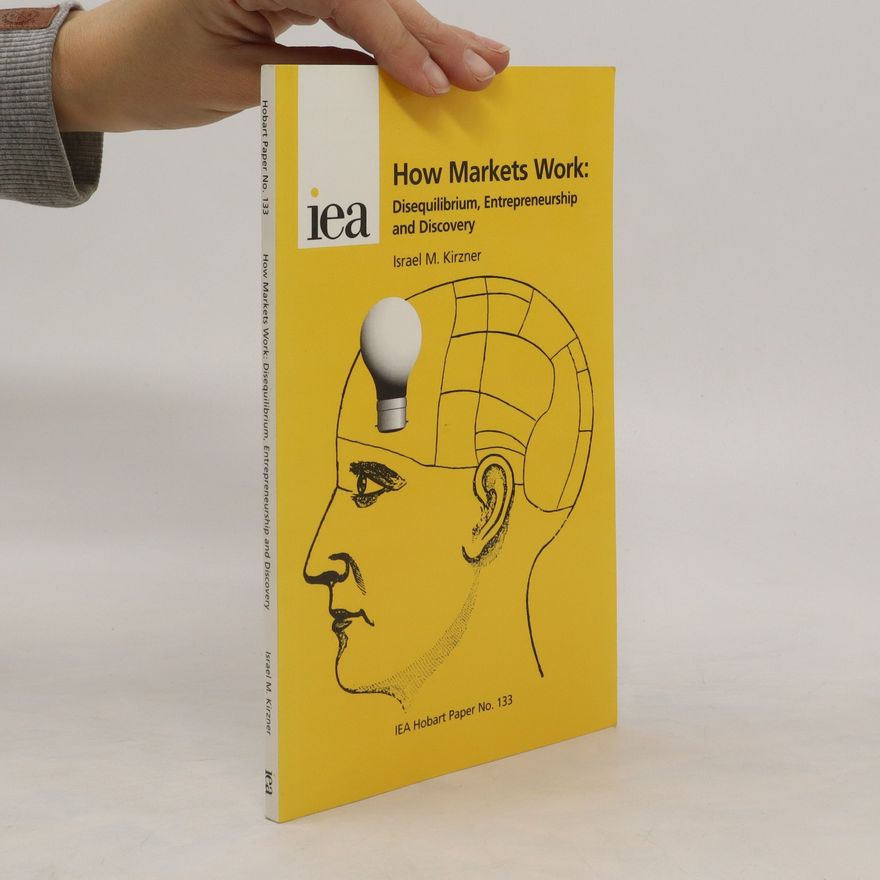 Israel Kirzner How Markets Work. Disequilibrium, Entrepreneurship, and Discovery