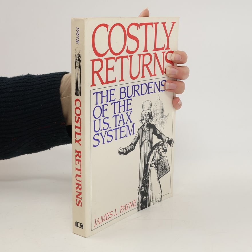 James L. Payne Costly Returns. The Burdens of the U. S. Tax System