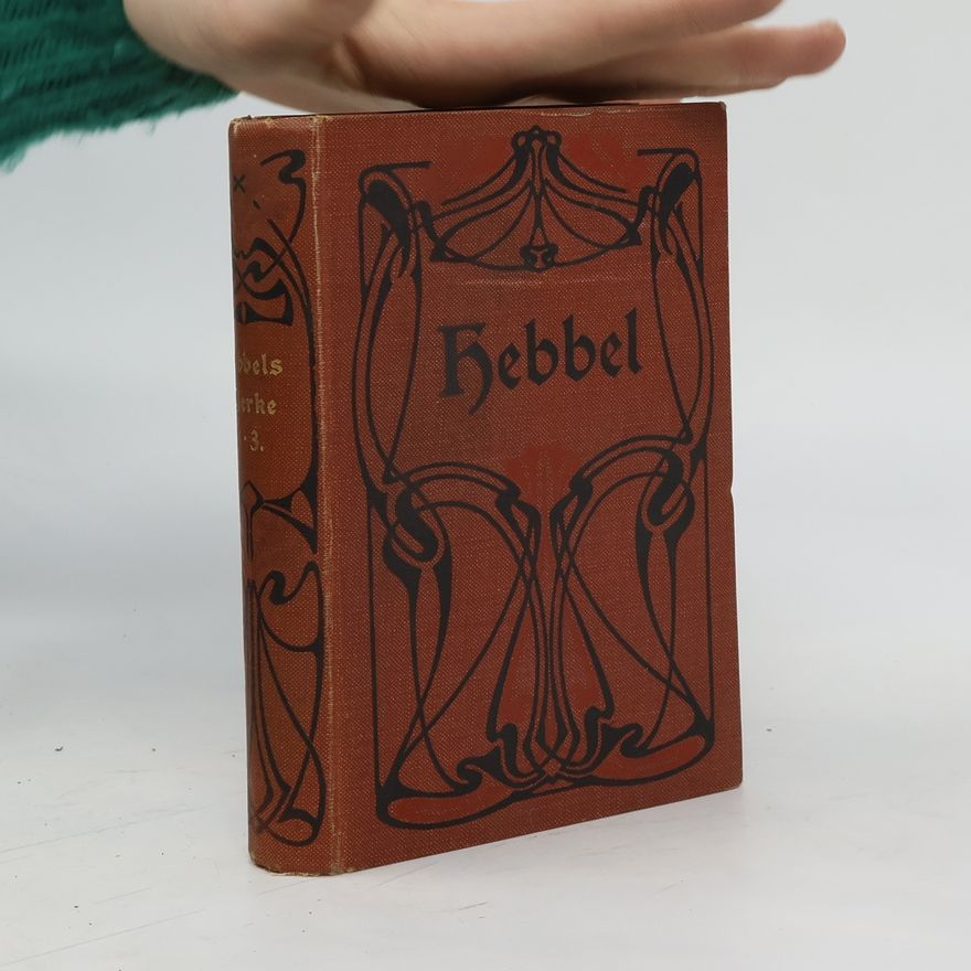 Friedrich Hebbel Friedrich Hebbels sämtliche Werke