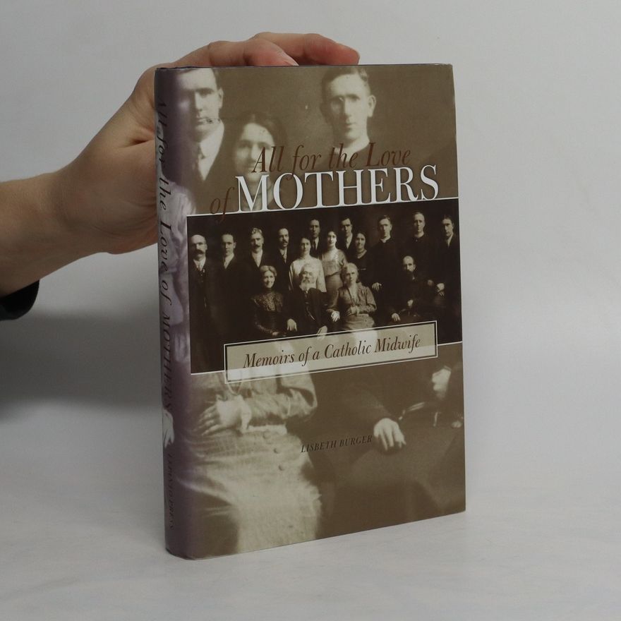 Lisbeth Burger All for the Love of Mothers. Memoirs of a Catholic Midwife