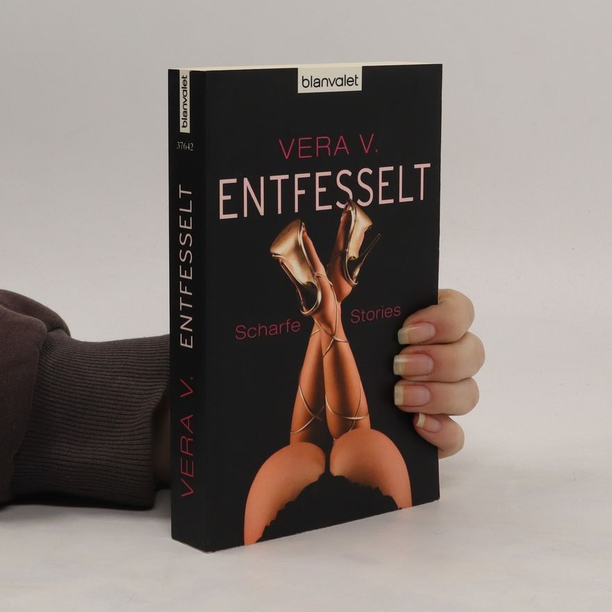 Vera V. Entfesselt. Scharfe Stories
