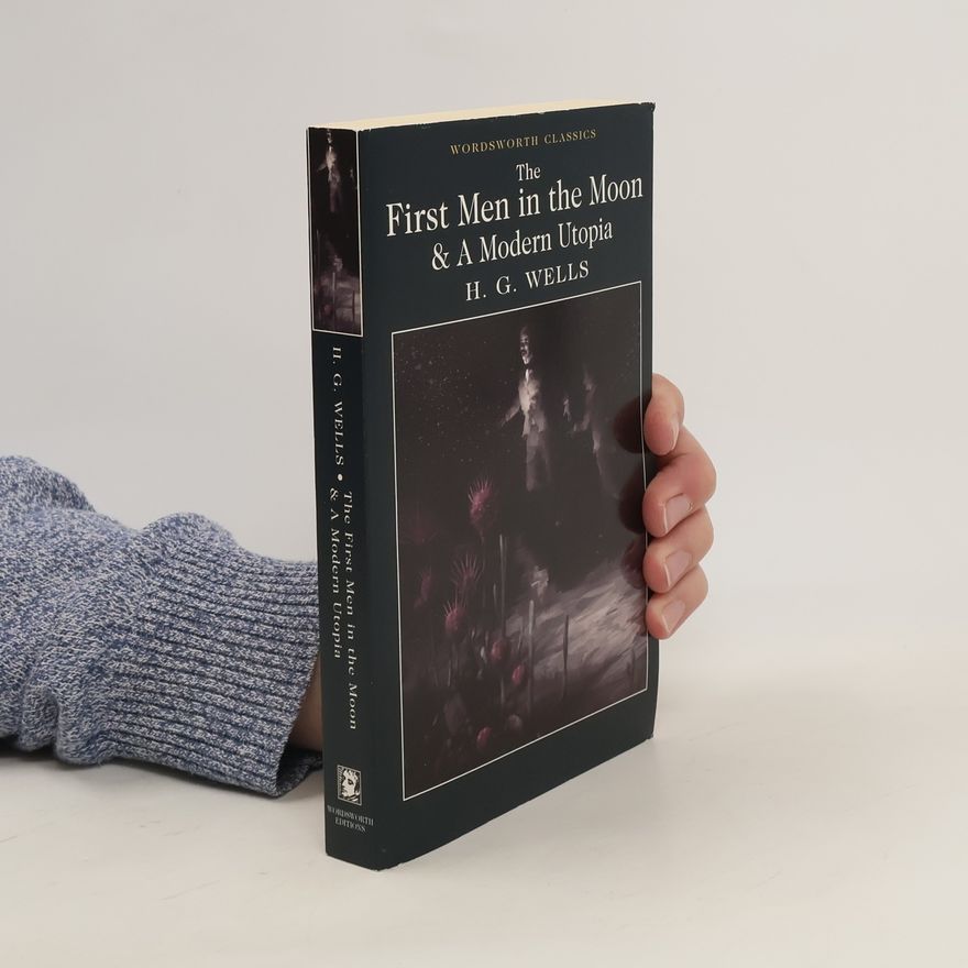H. G. Wells The First Men in the Moon and A Modern Utopia