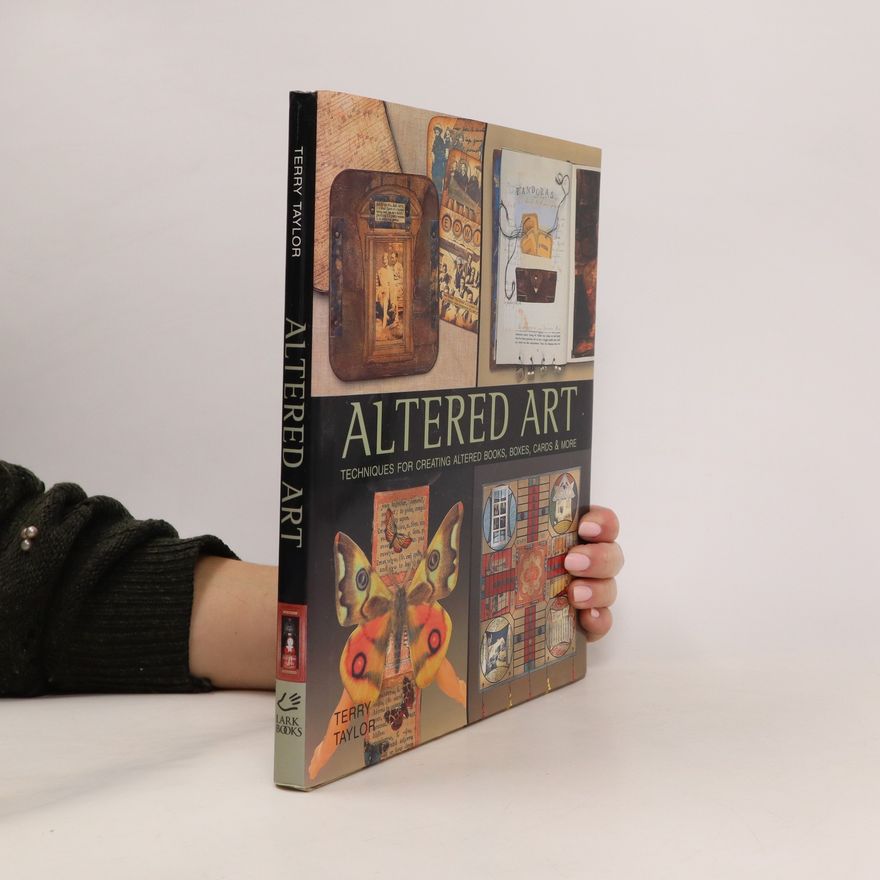 Terry Taylor Altered Art: Techniques for Creating Altered Books, Boxes, Cards & More
