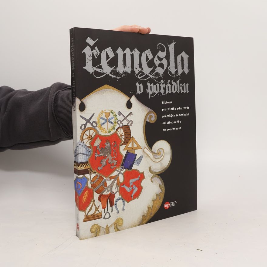 Martina Lehmann Řemesla v pořádku: Historie profesního sdružování pražských řemeslníků od středověku po současnost