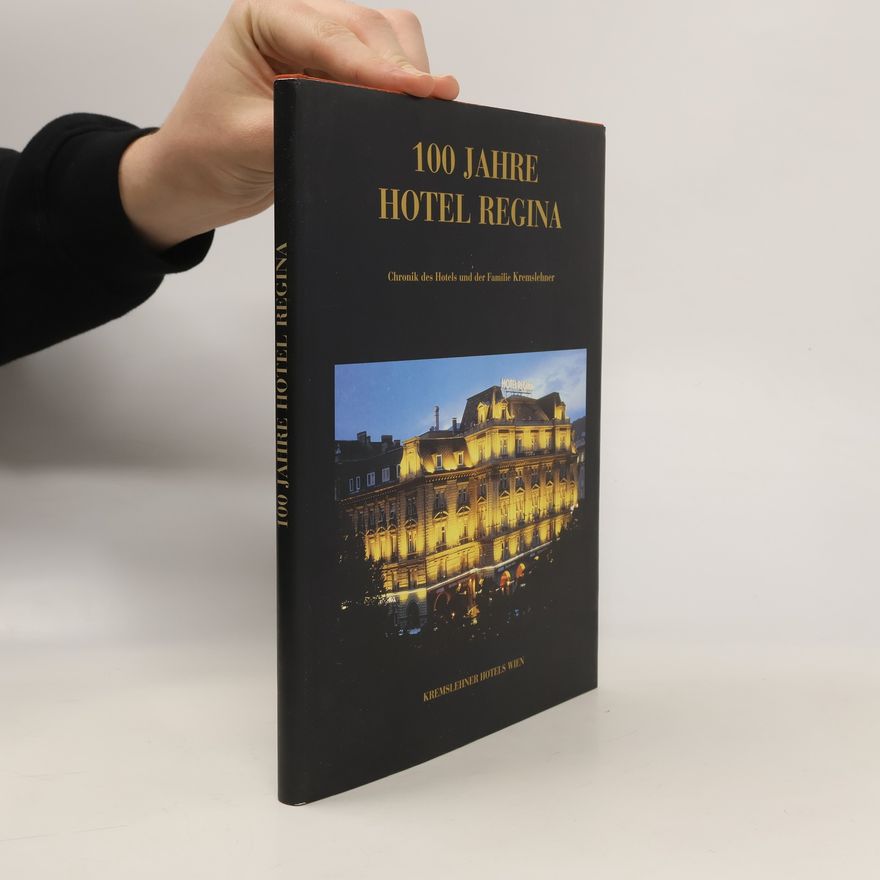 Various authors 100 Jahre Hotel Regina. Chronik des Hotels und der Familie Kremslehner.