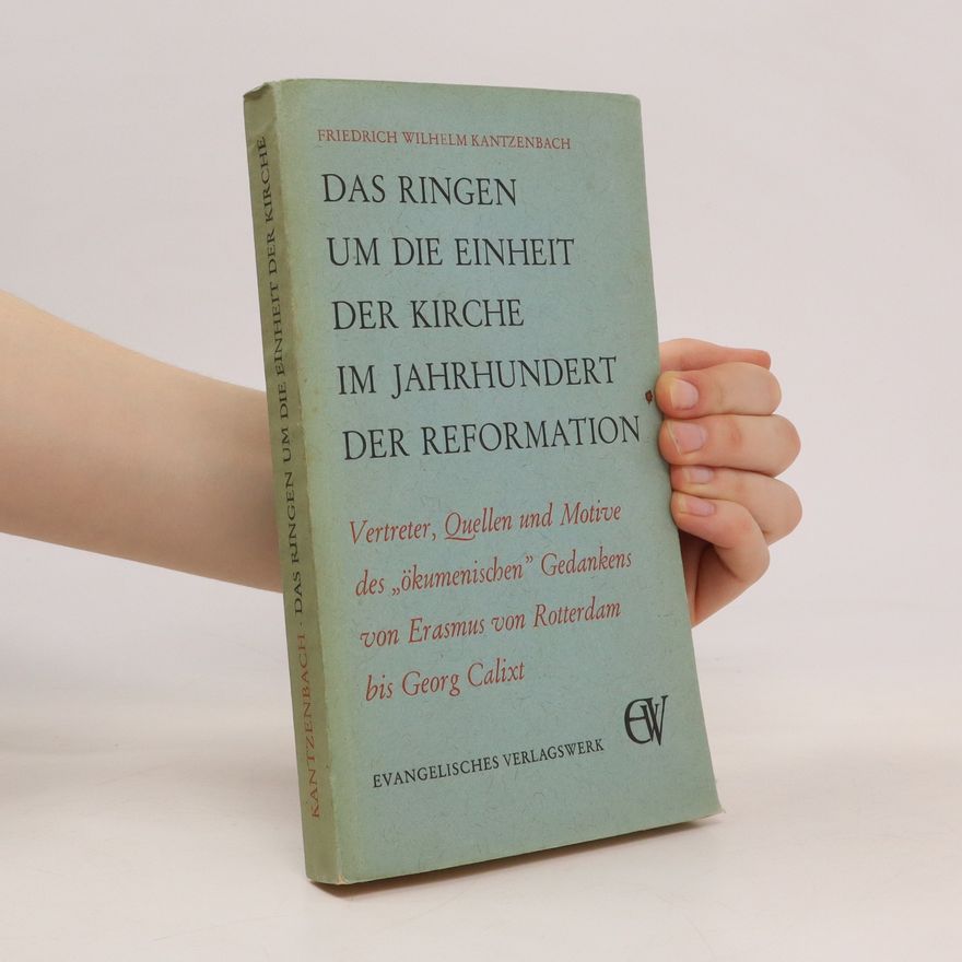 Friedrich Wilhelm Kantzenbach Das ringen um die Einheit der Kirche im Jahrhundert der Reformation