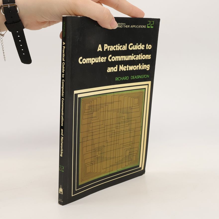 Richard Deasington A Practical Guide to Computer Communications and Networking