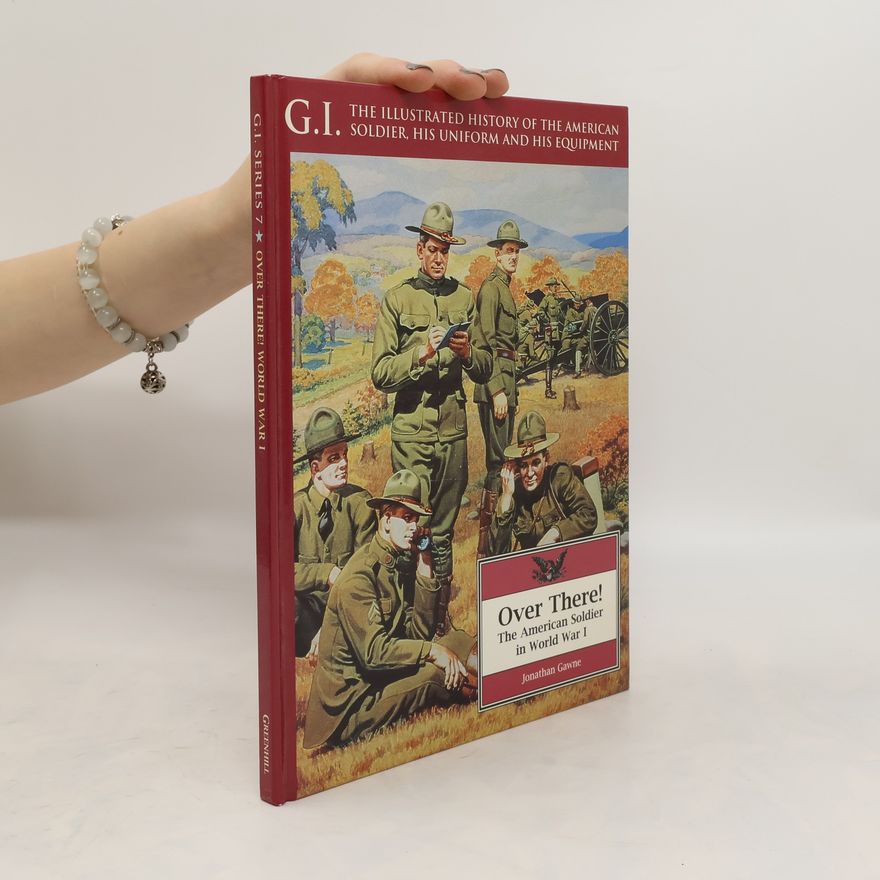 Jonathan Gawne Over There! The American Soldier in World War I