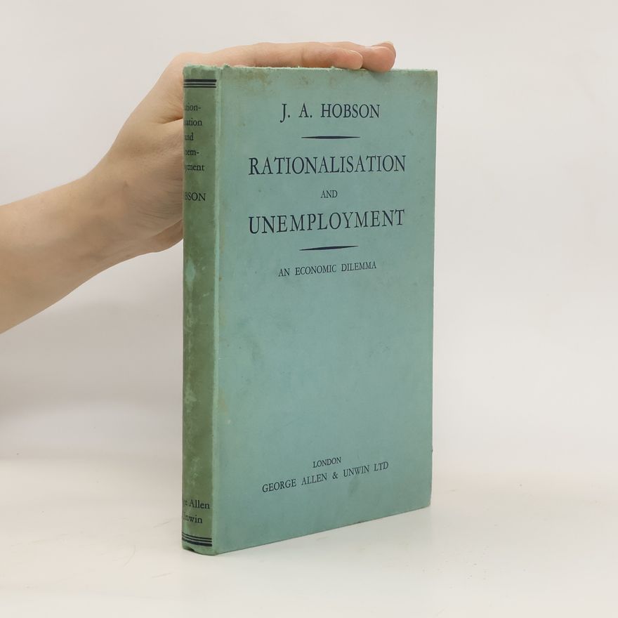 J A. Hobson Rationalisation and Unemployment. An Economic Dilemma