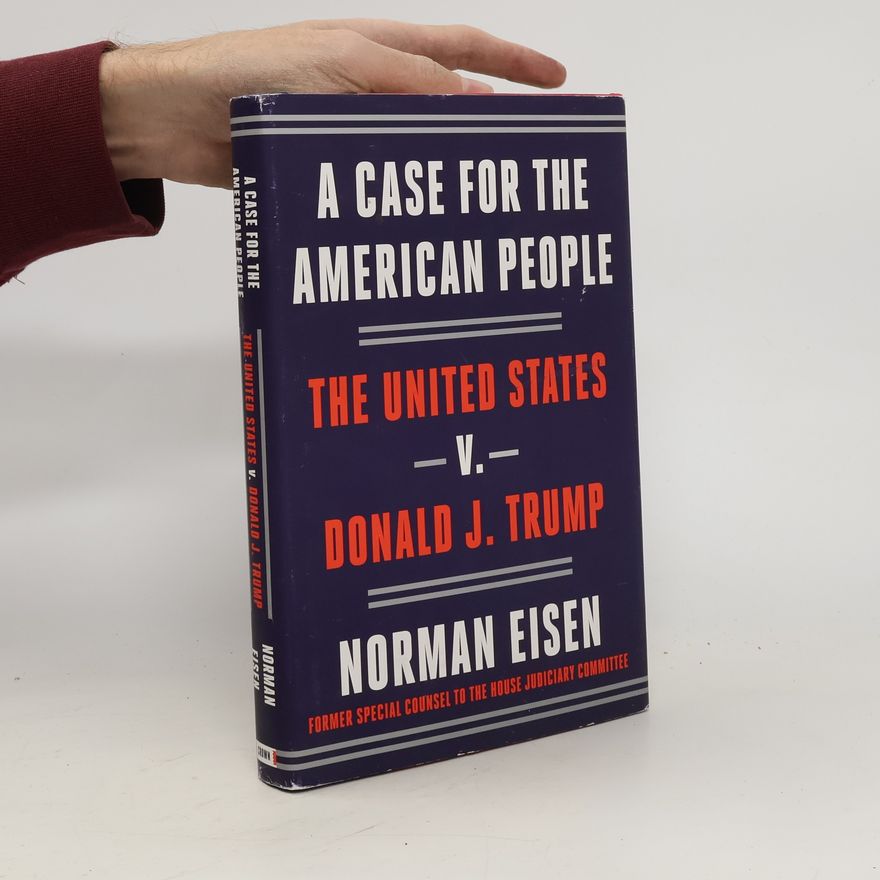 Norman Eisen A Case for the American People. The United States v. Donald J. Trump