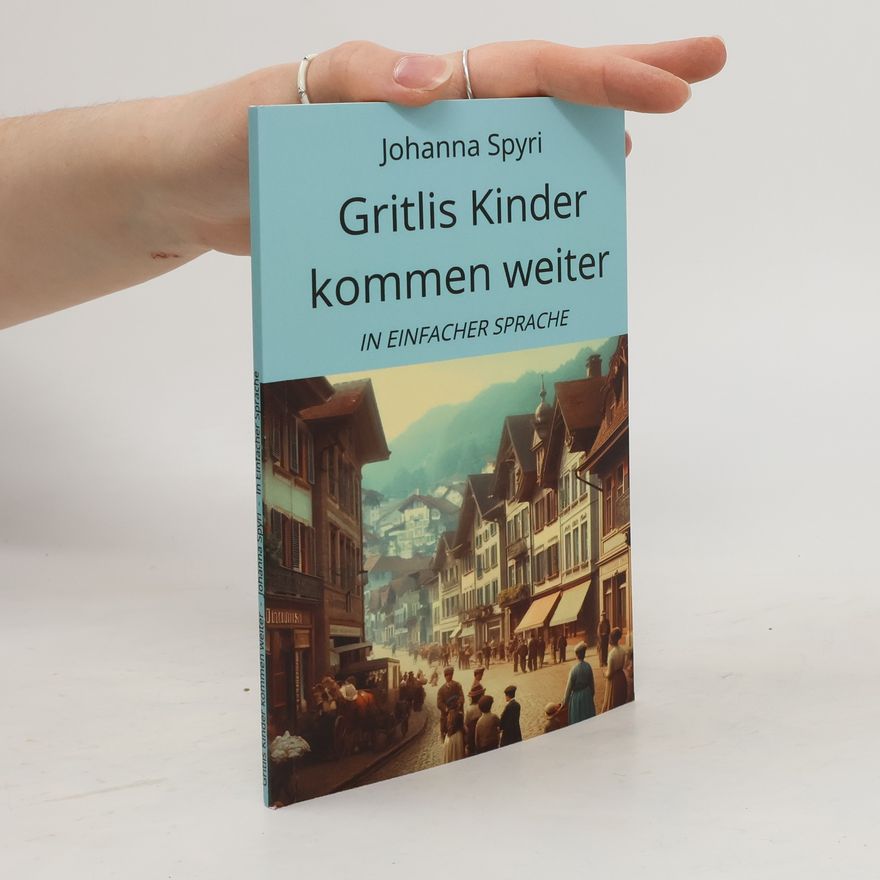 Johanna Spyri Gritlis Kinder kommen weiter. In Einfacher Sprache