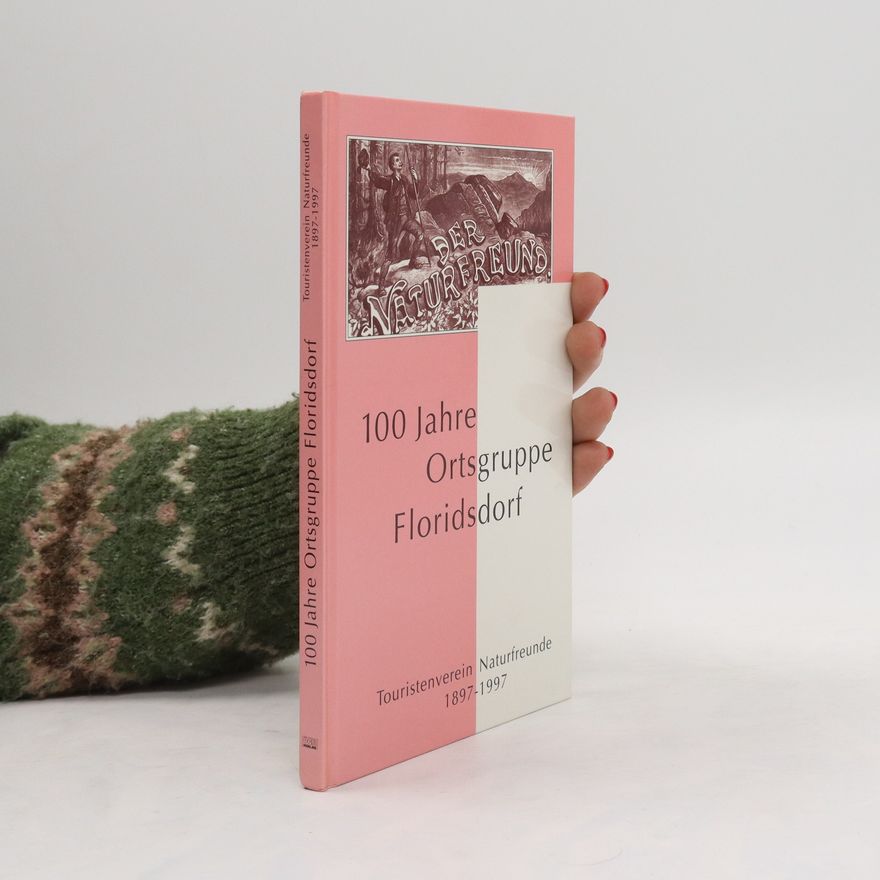 Leopold Wiesinger Festschrift 100 Jahre Ortsgruppe Floridsdorf des Touristenvereines Naturfreunde 1897 - 1997