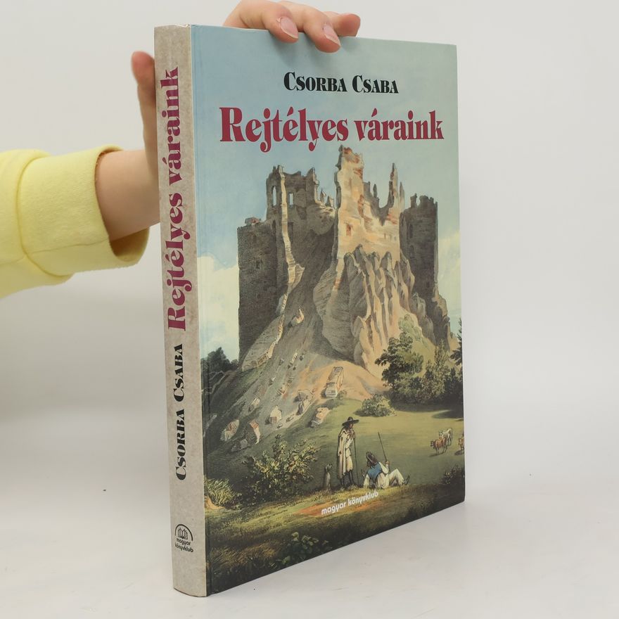 Csaba Csorba Rejtélyes váraink
